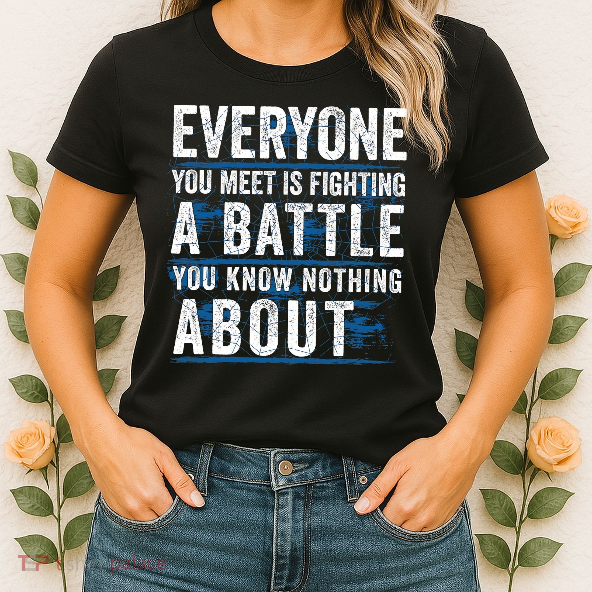 Everyone You Meet Is Fighting A Battle You Know Nothing About Women's T-Shirt
