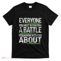 Everyone You Meet Is Fighting A Battle You Know Nothing T-Shirt thumb 0