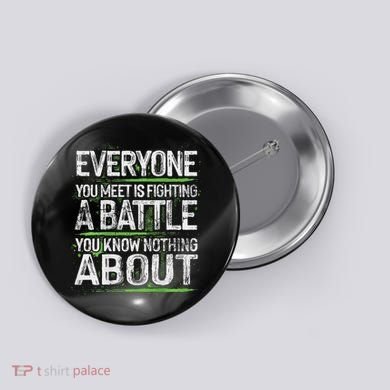 Everyone You Meet Is Fighting A Battle You Know Nothing Button