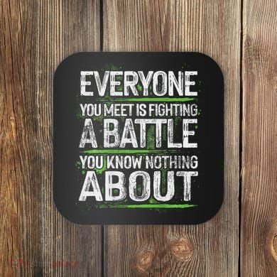 Everyone You Meet Is Fighting A Battle You Know Nothing Coaster