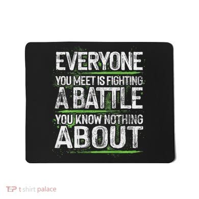 Everyone You Meet Is Fighting A Battle You Know Nothing Mousepad