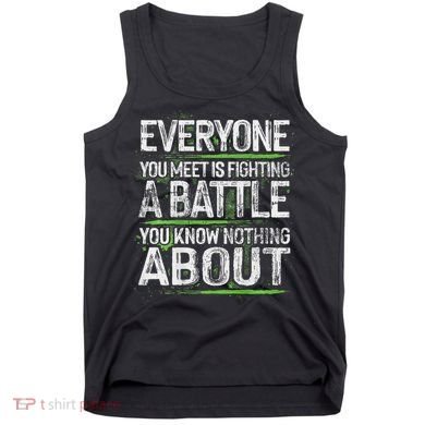 Everyone You Meet Is Fighting A Battle You Know Nothing Tank Top
