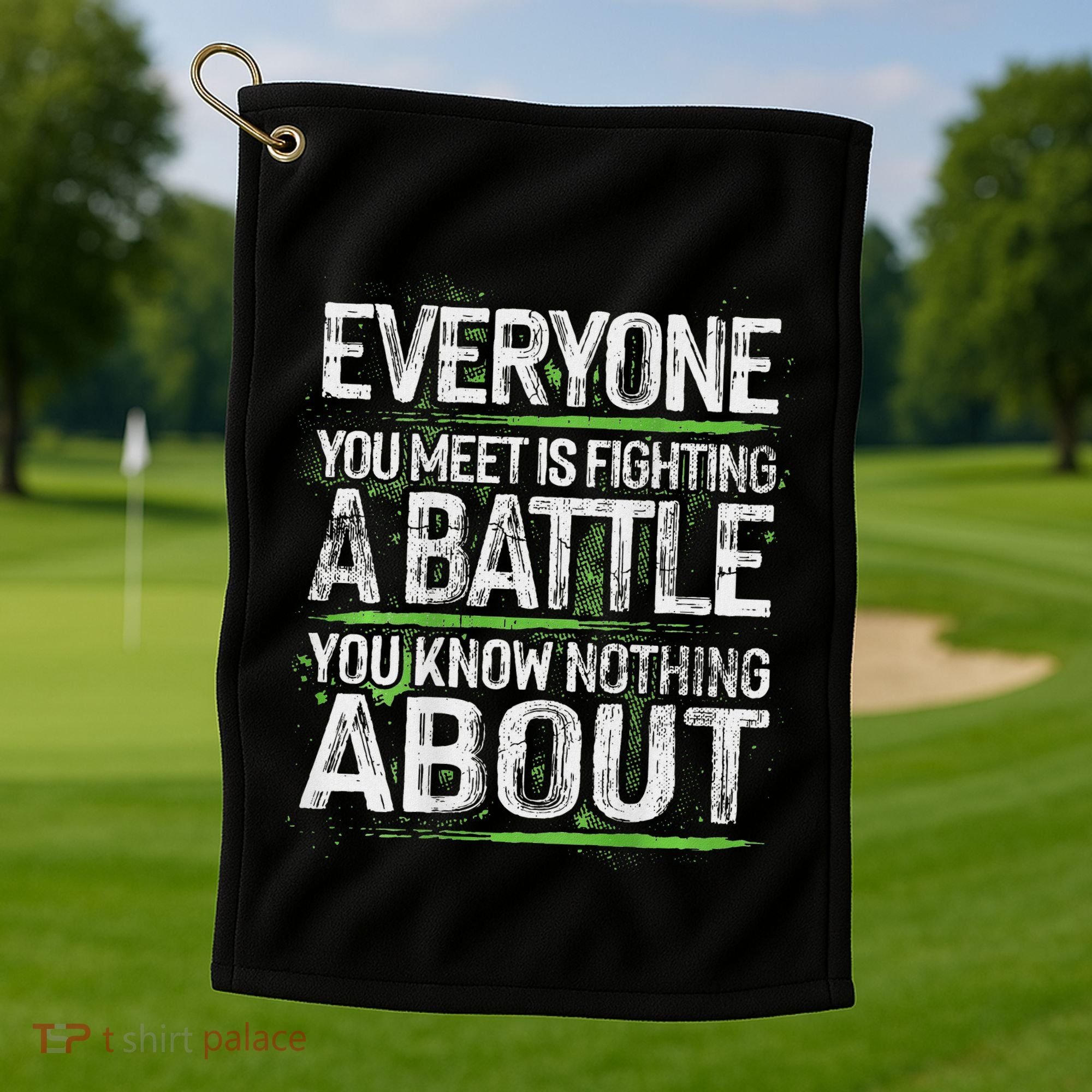 Everyone You Meet Is Fighting A Battle You Know Nothing Golf Towel