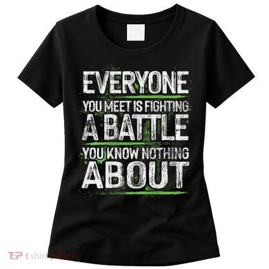 Everyone You Meet Is Fighting A Battle You Know Nothing Women's T-Shirt