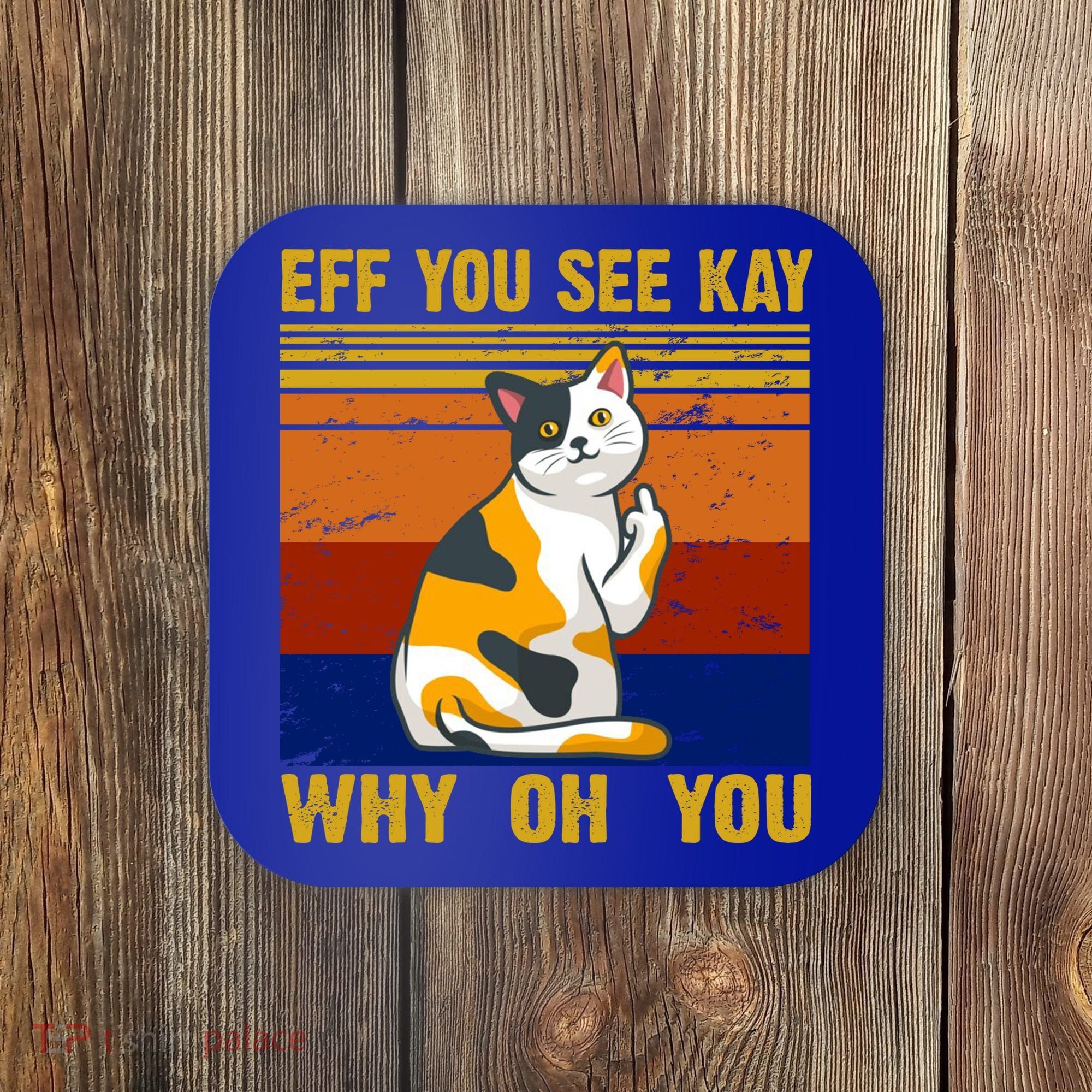 EFF You See Kay Why Oh You Funny Cat Middle Finger Coaster