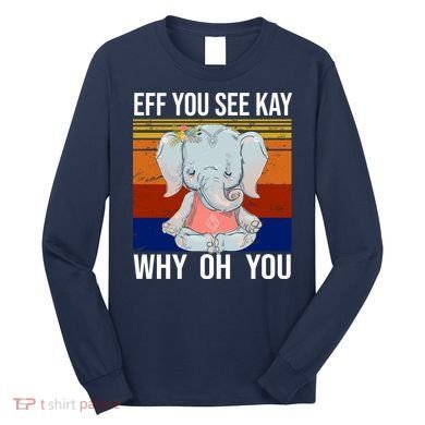 EFF You See Kay Why Oh You Elephant Long Sleeve Shirt