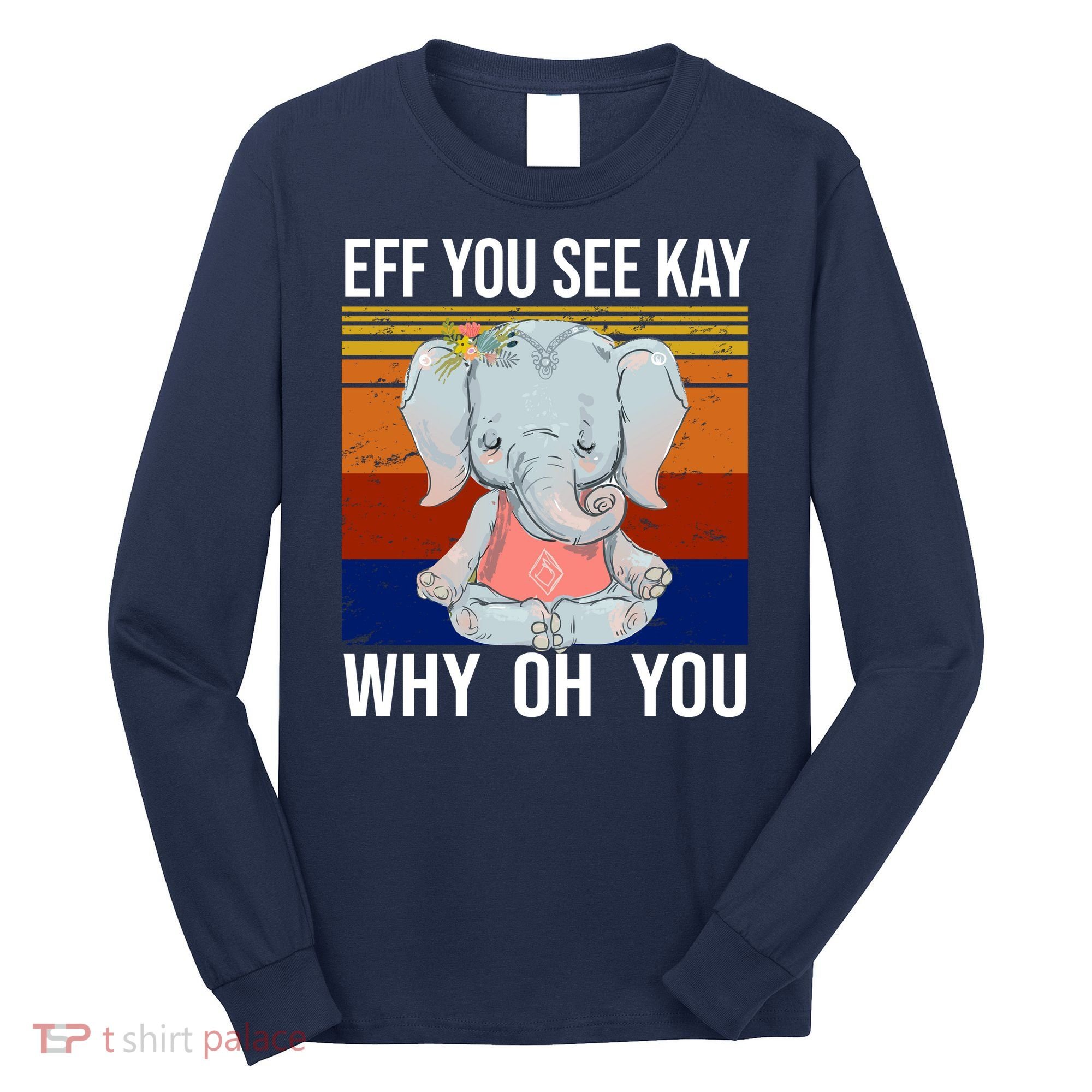 EFF You See Kay Why Oh You Elephant Long Sleeve Shirt