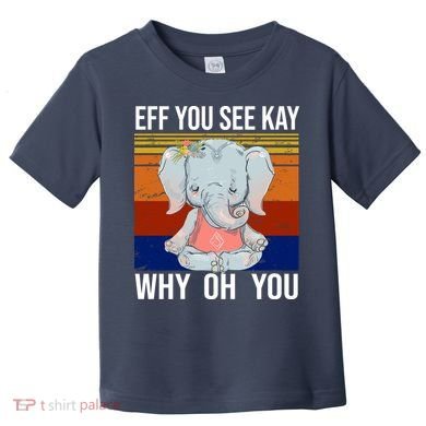 EFF You See Kay Why Oh You Elephant Toddler T-Shirt