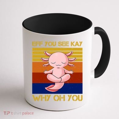 Eff You See Kay Why Oh You Funny Axolotl Coffee Mug back