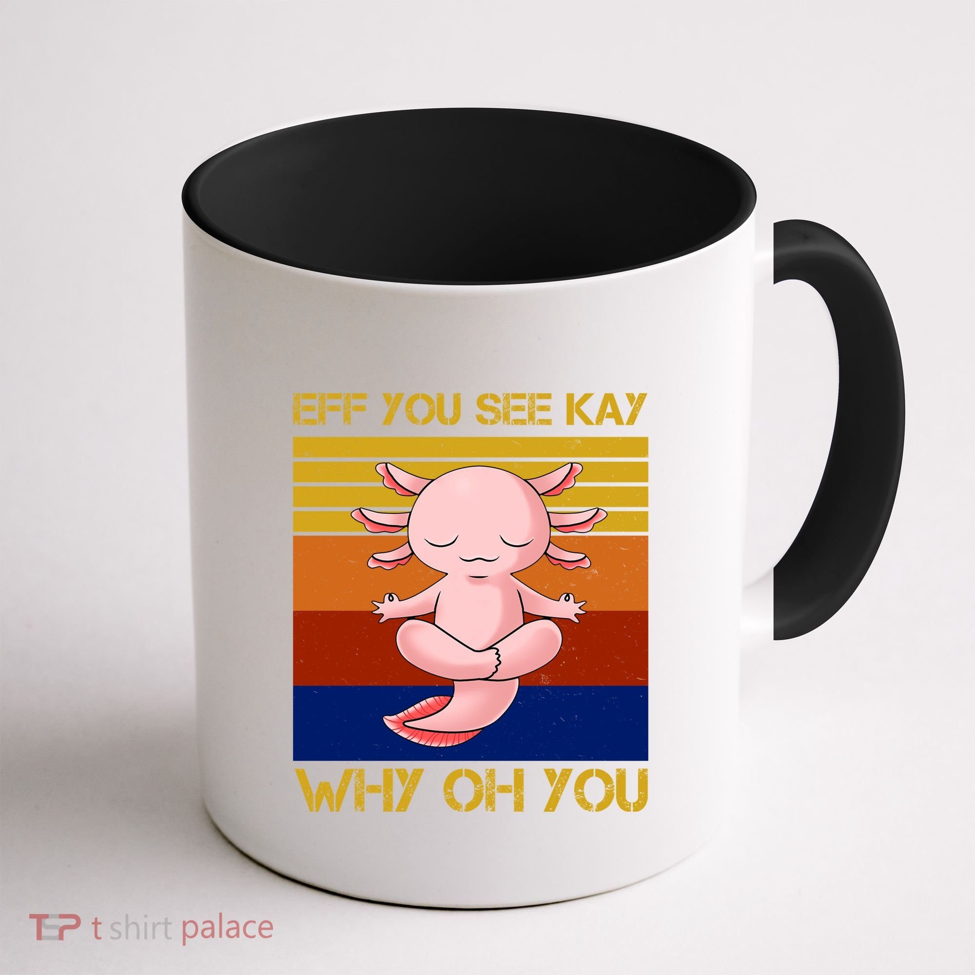 Eff You See Kay Why Oh You Funny Axolotl Coffee Mug
