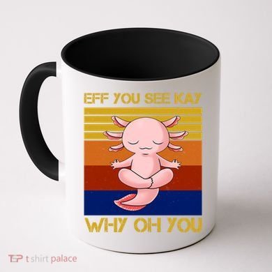 Eff You See Kay Why Oh You Funny Axolotl Coffee Mug