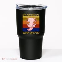Eff You See Kay Why Oh You Funny Axolotl Tumbler thumb 0