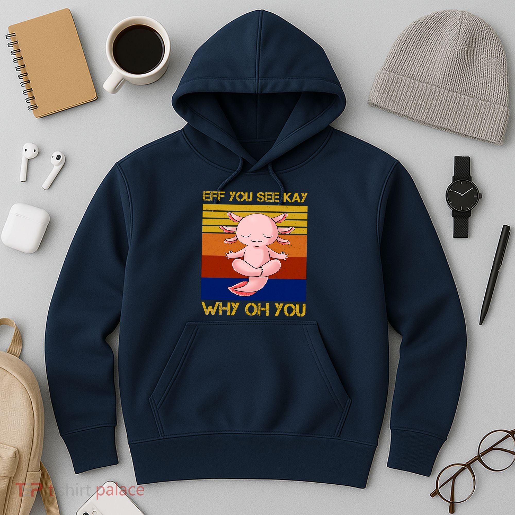 Eff You See Kay Why Oh You Funny Axolotl Hoodie