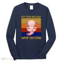 Eff You See Kay Why Oh You Funny Axolotl Long Sleeve Shirt thumb 0