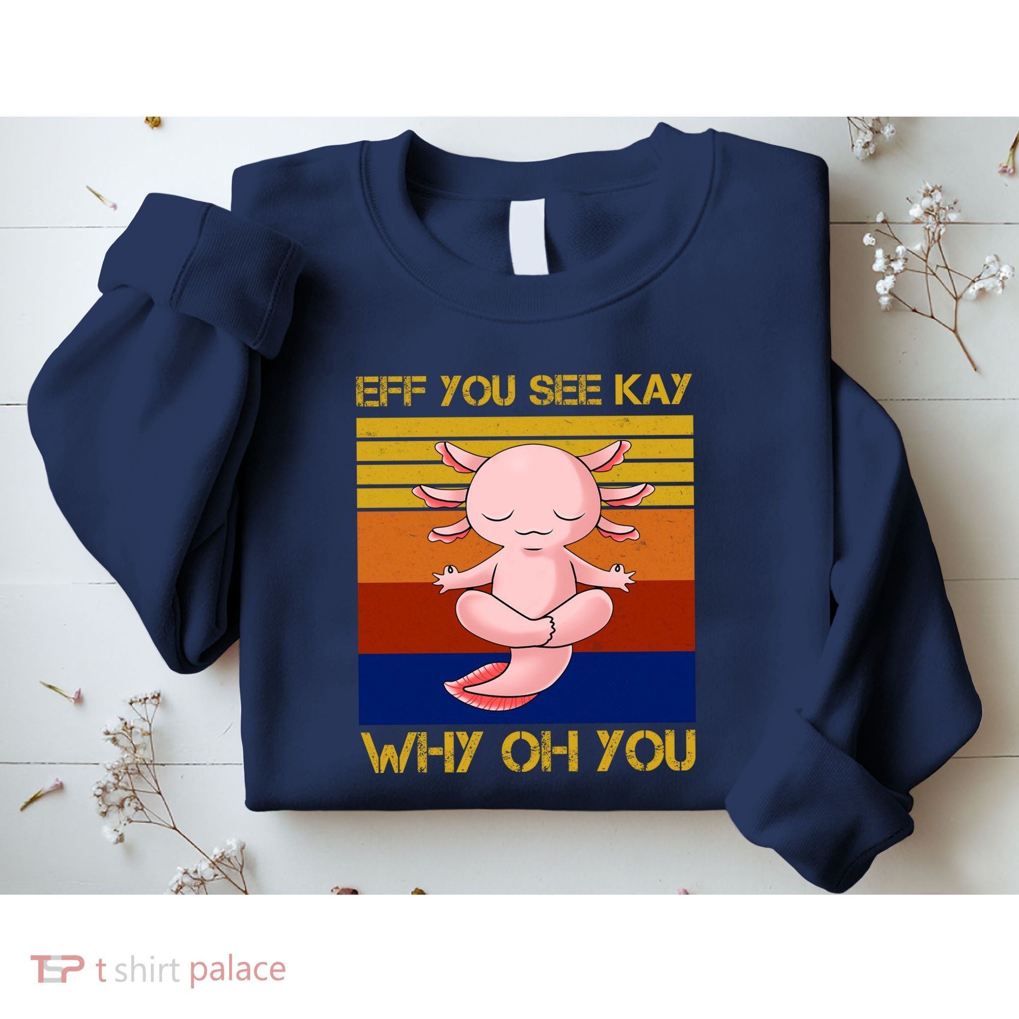 Eff You See Kay Why Oh You Funny Axolotl Sweatshirt