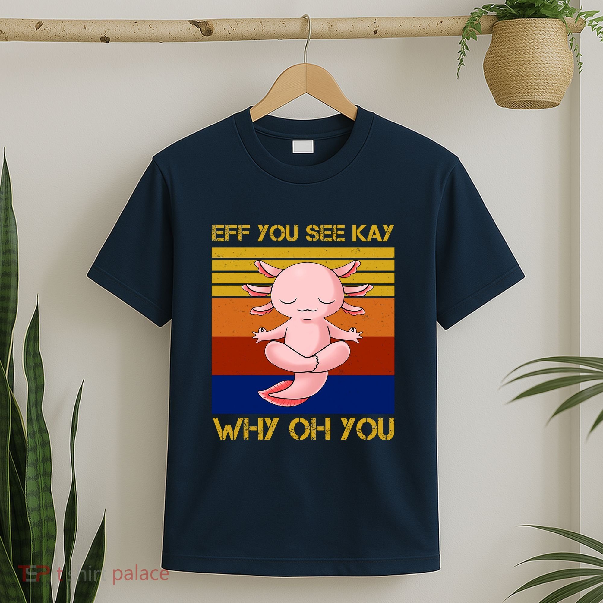 Eff You See Kay Why Oh You Funny Axolotl T-Shirt
