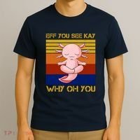 Eff You See Kay Why Oh You Funny Axolotl T-Shirt thumb 3