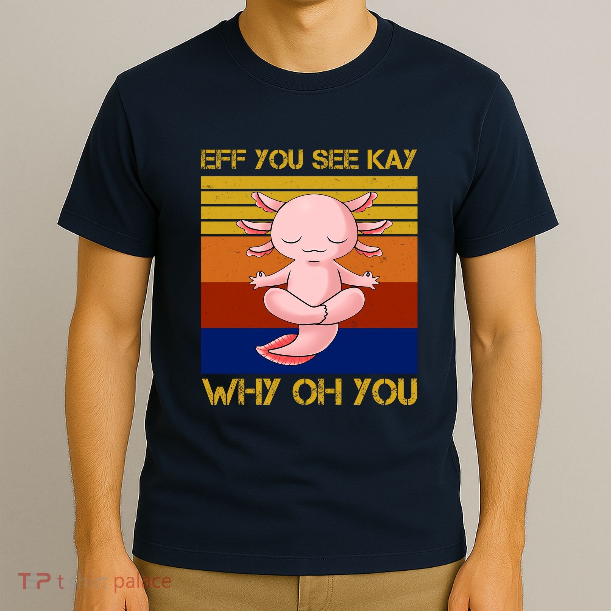 Eff You See Kay Why Oh You Funny Axolotl T-Shirt