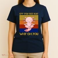 Eff You See Kay Why Oh You Funny Axolotl T-Shirt thumb 4