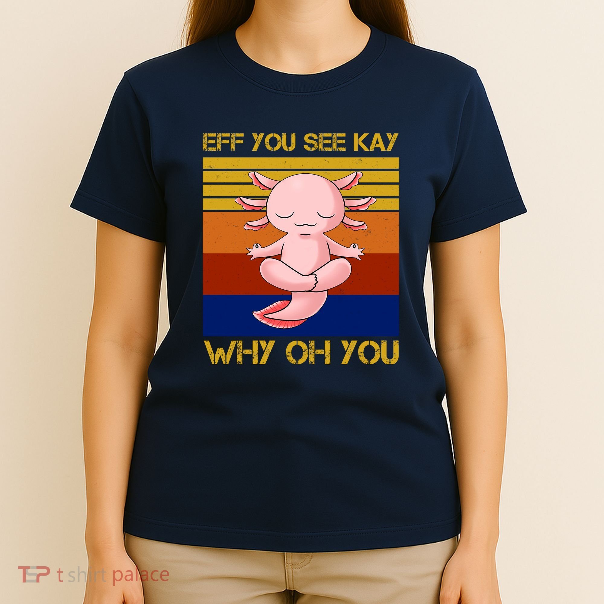 Eff You See Kay Why Oh You Funny Axolotl T-Shirt