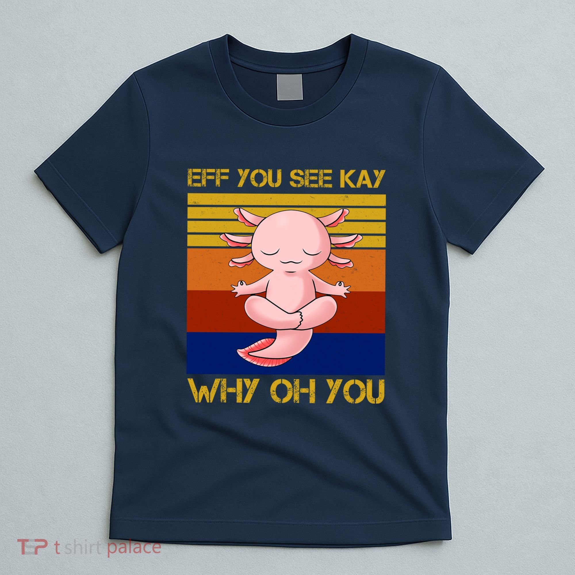 Eff You See Kay Why Oh You Funny Axolotl T-Shirt