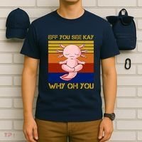 Eff You See Kay Why Oh You Funny Axolotl T-Shirt thumb 6