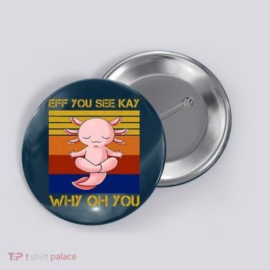 Eff You See Kay Why Oh You Funny Axolotl Button
