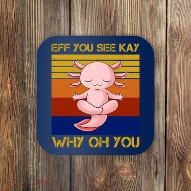 Eff You See Kay Why Oh You Funny Axolotl Coaster