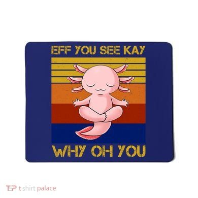 Eff You See Kay Why Oh You Funny Axolotl Mousepad