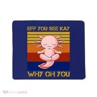Eff You See Kay Why Oh You Funny Axolotl Mousepad thumb 0