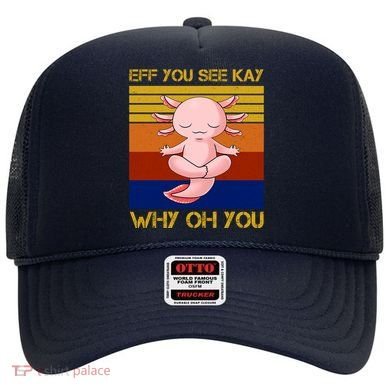 Eff You See Kay Why Oh You Funny Axolotl Hat