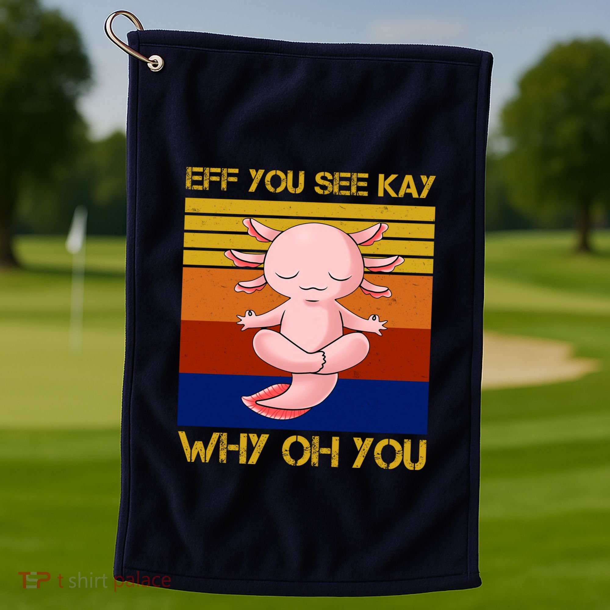 Eff You See Kay Why Oh You Funny Axolotl Golf Towel