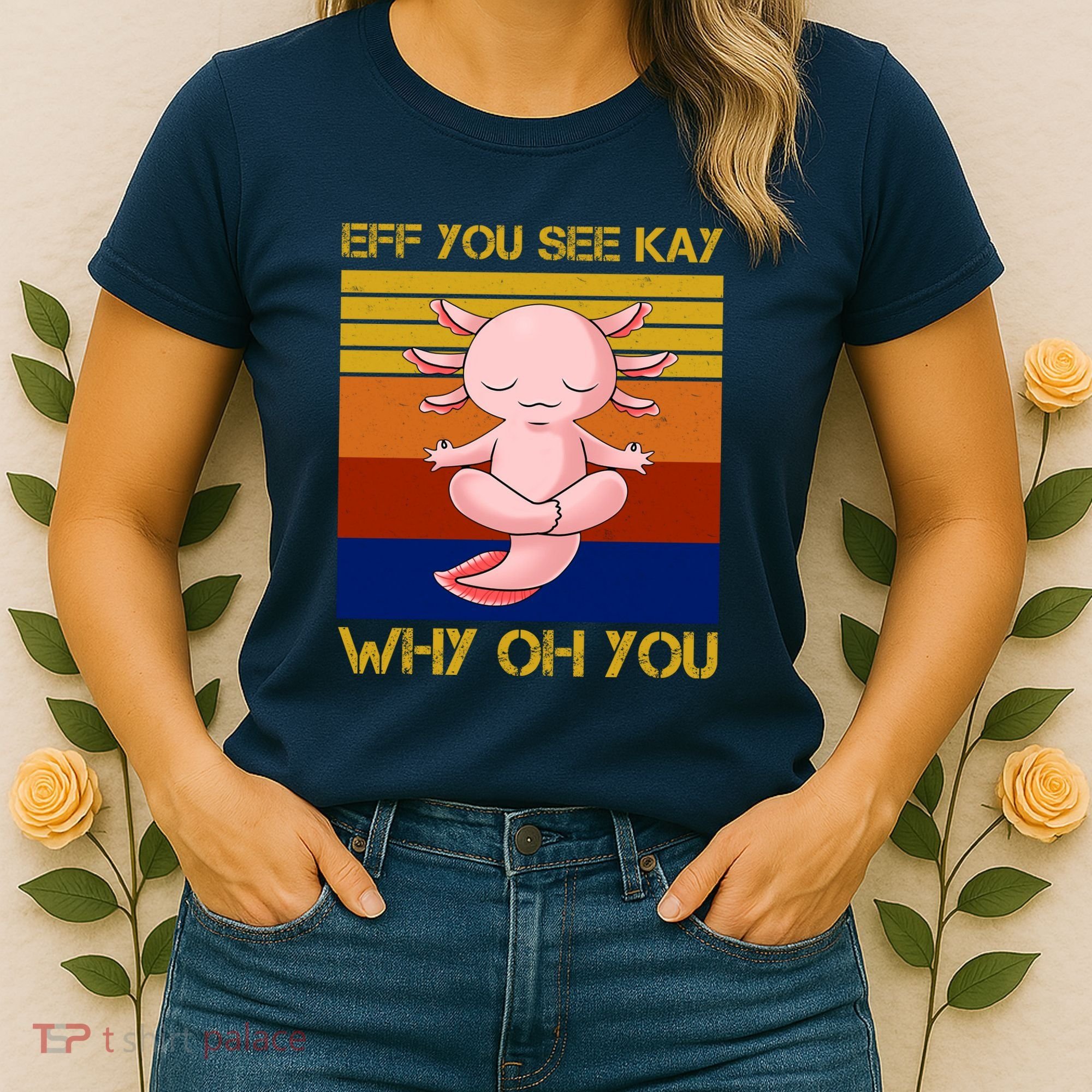 Eff You See Kay Why Oh You Funny Axolotl Women's T-Shirt