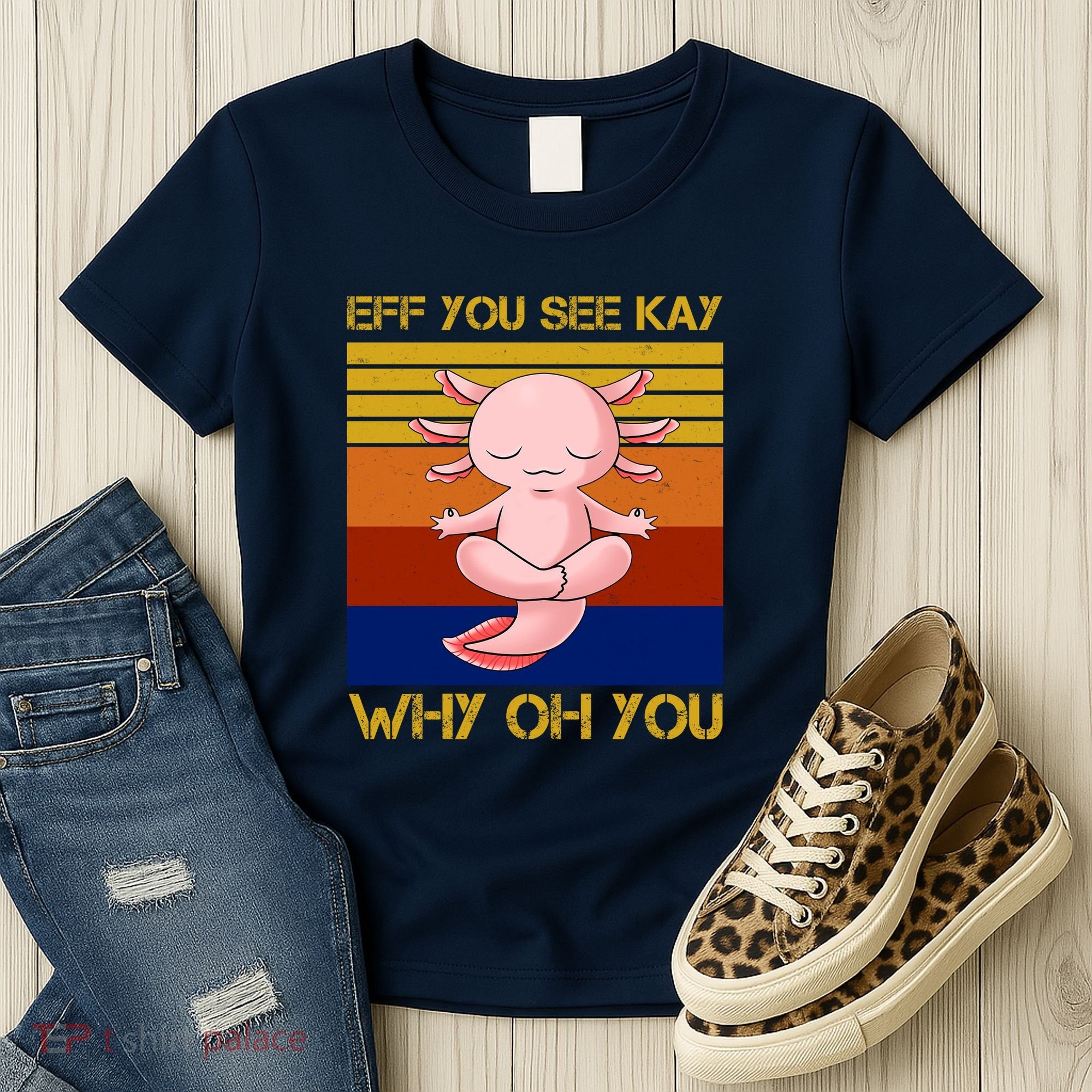 Eff You See Kay Why Oh You Funny Axolotl Women's T-Shirt