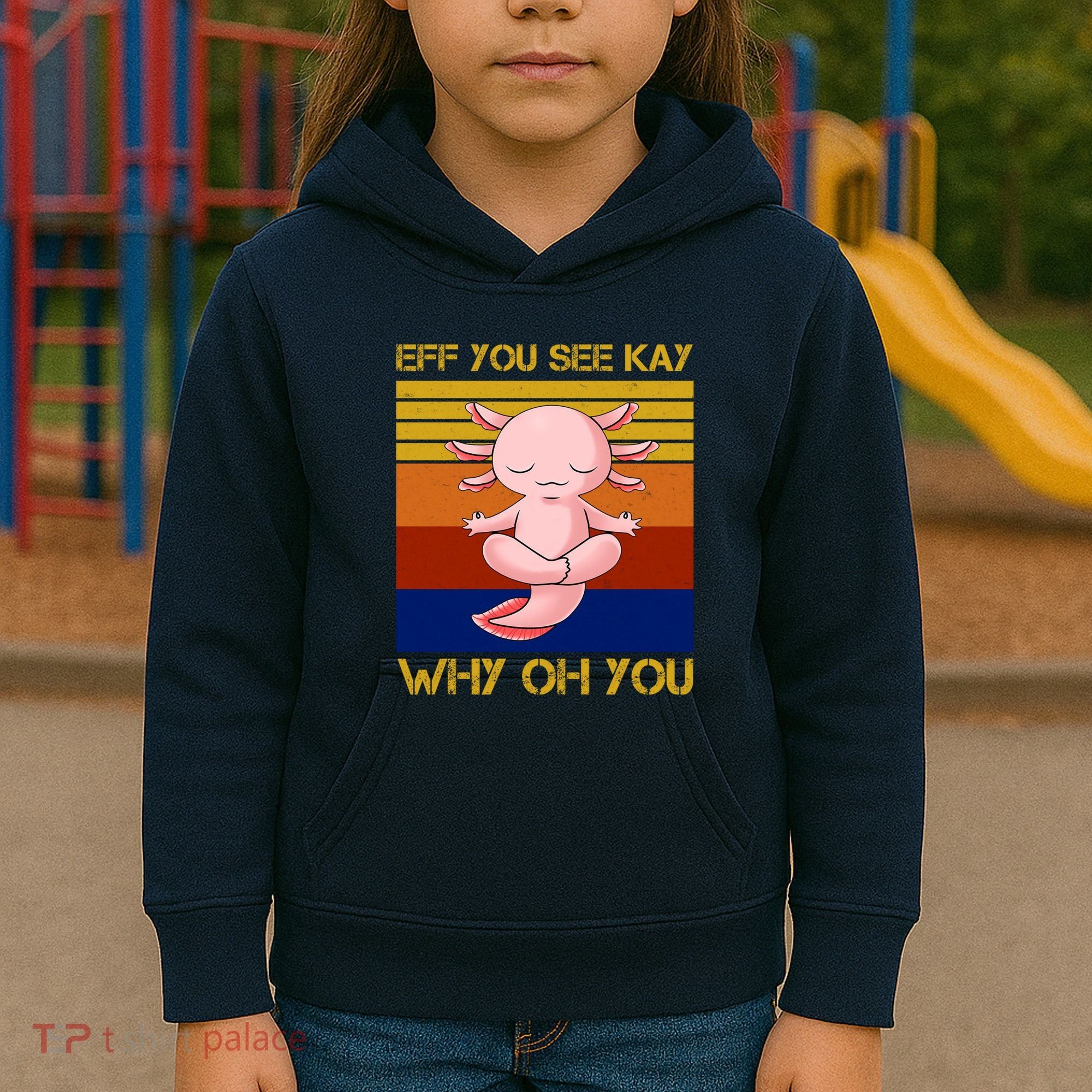 Eff You See Kay Why Oh You Funny Axolotl Kids Hoodie