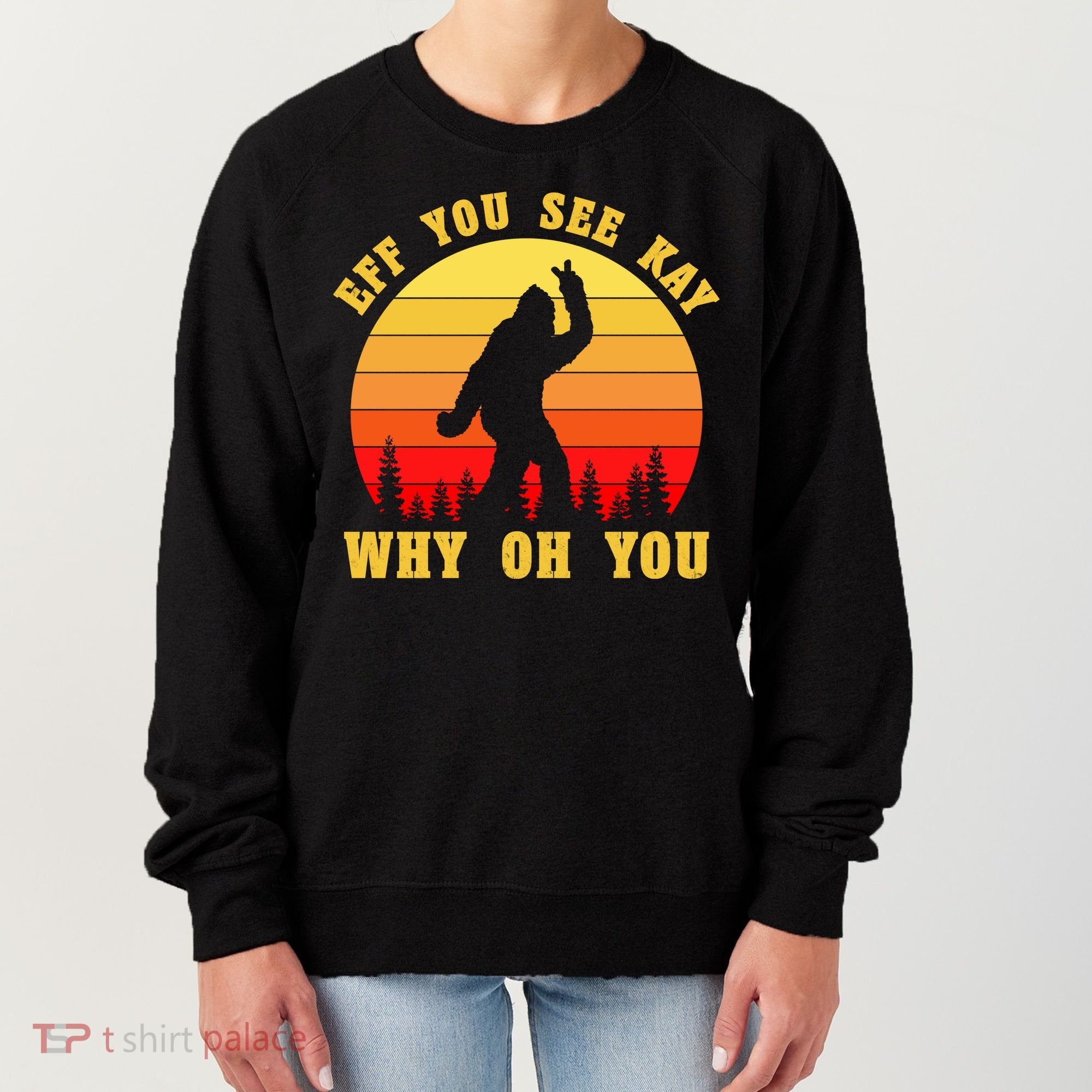 Eff You See Kay Why Oh You Bigfoot Sasquatch Funny Meme Women's Sweatshirt