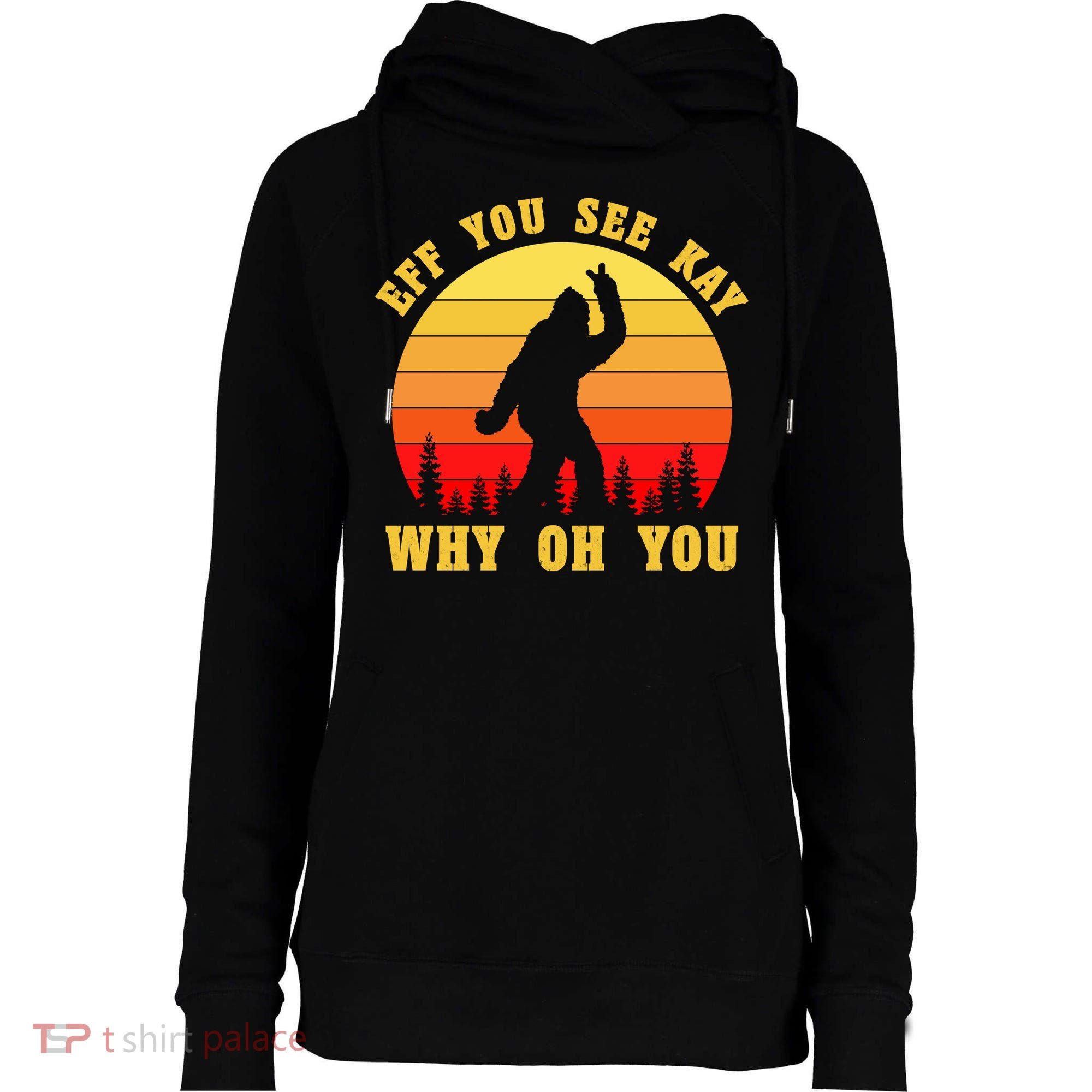 Eff You See Kay Why Oh You Bigfoot Sasquatch Funny Meme Womens Funnel Neck Pullover Hood