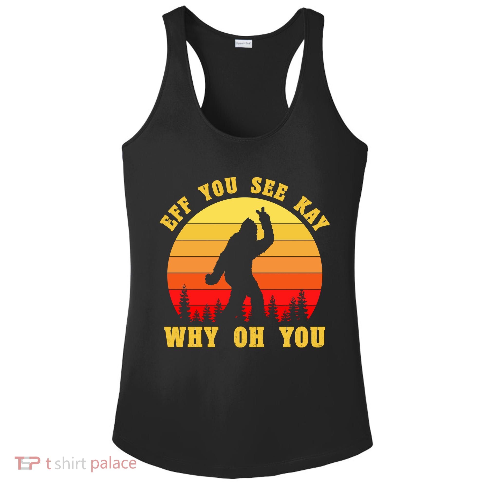 Eff You See Kay Why Oh You Bigfoot Sasquatch Funny Meme Ladies PosiCharge Competitor Racerback Tank