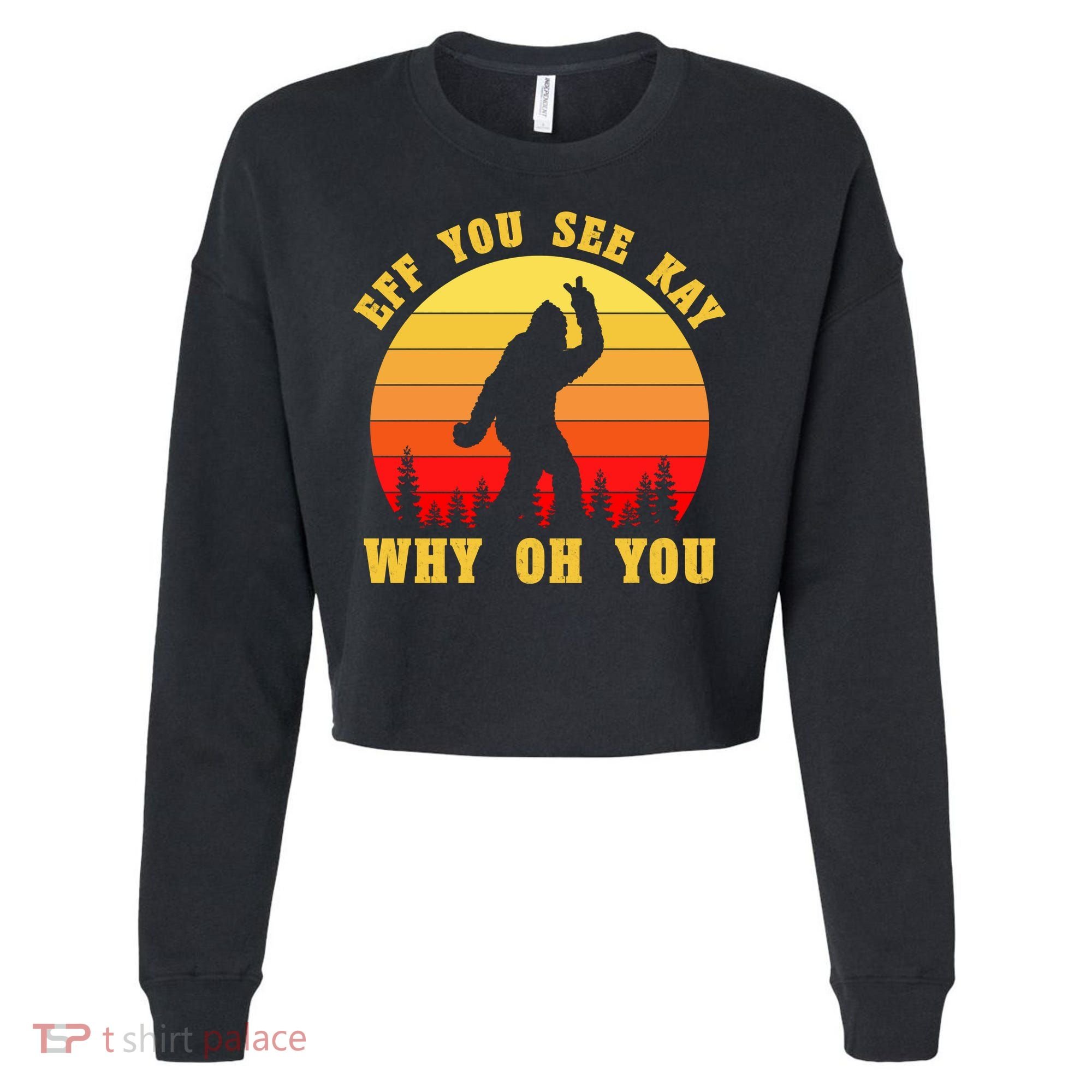 Eff You See Kay Why Oh You Bigfoot Sasquatch Funny Meme Cropped Pullover Crew