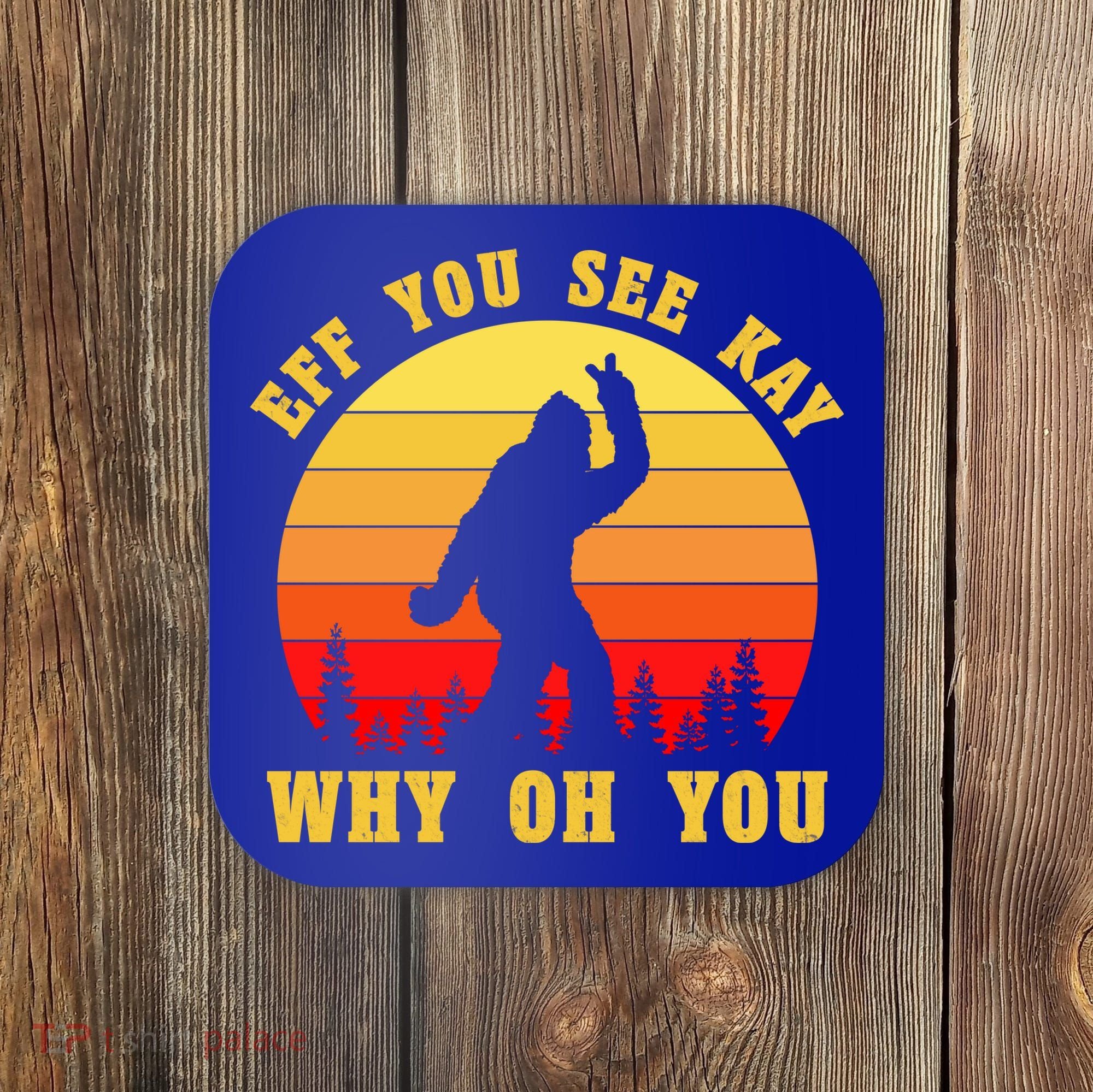 Eff You See Kay Why Oh You Bigfoot Sasquatch Funny Meme Coaster