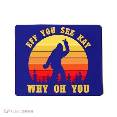 Eff You See Kay Why Oh You Bigfoot Sasquatch Funny Meme Mousepad