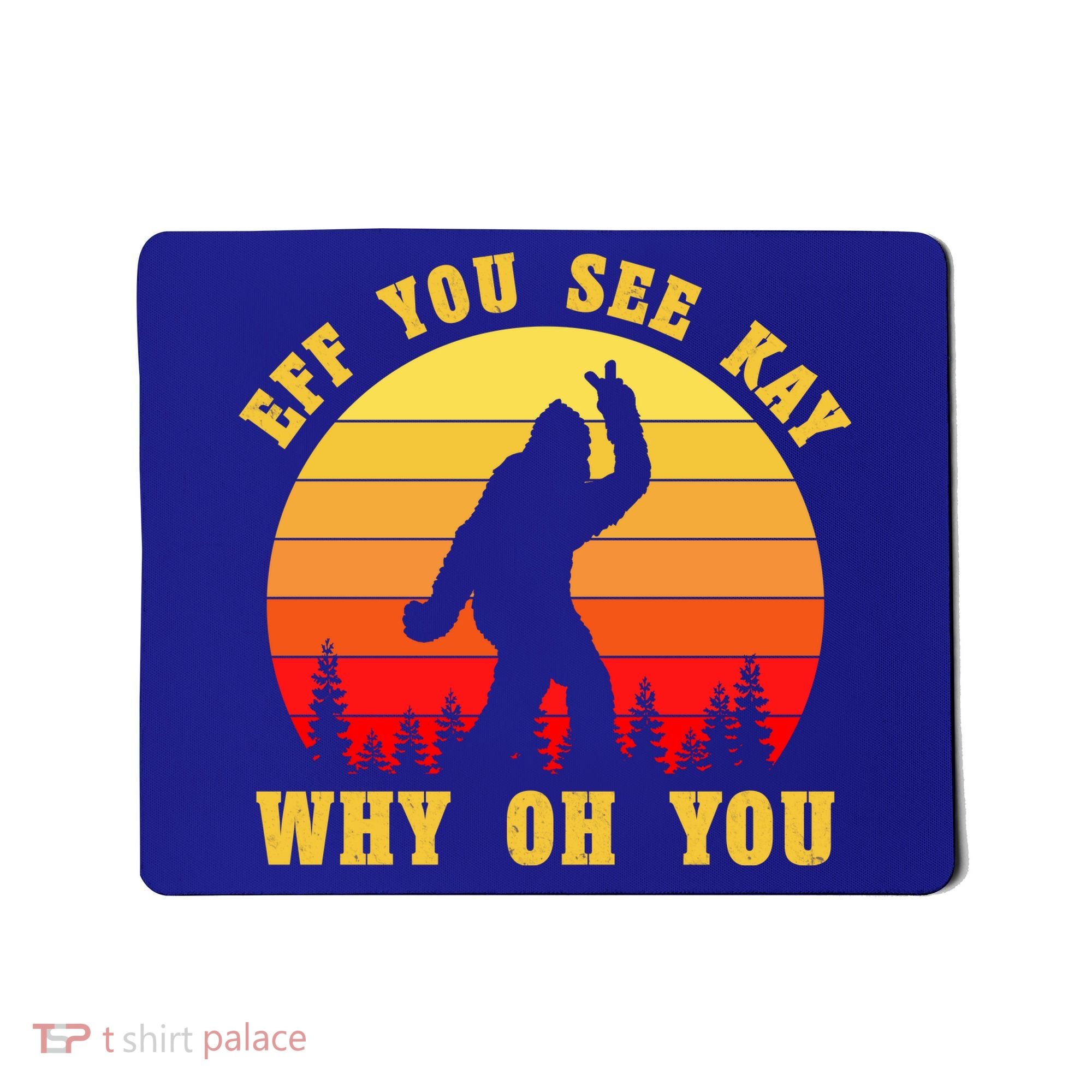 Eff You See Kay Why Oh You Bigfoot Sasquatch Funny Meme Mousepad