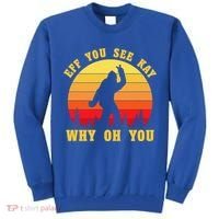 Eff You See Kay Why Oh You Bigfoot Sasquatch Funny Meme Tall Sweatshirt thumb 0