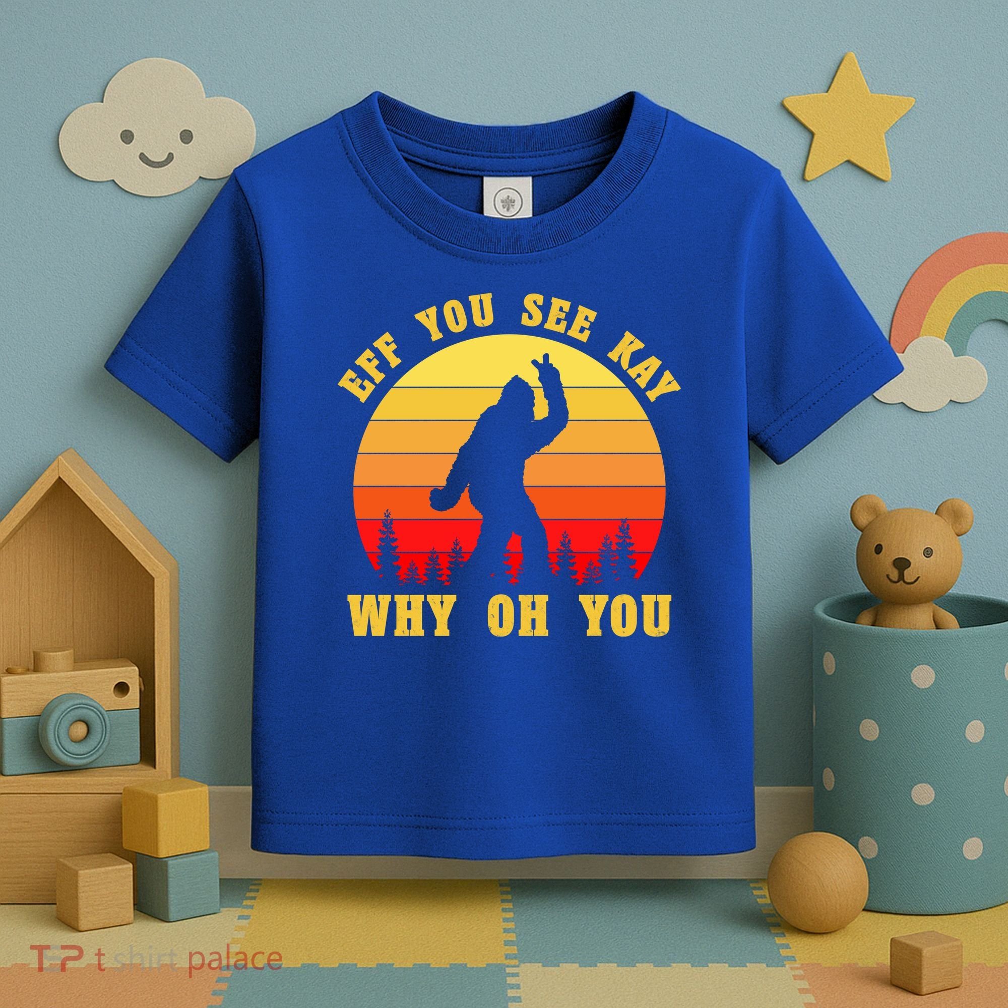 Eff You See Kay Why Oh You Bigfoot Sasquatch Funny Meme Toddler T-Shirt