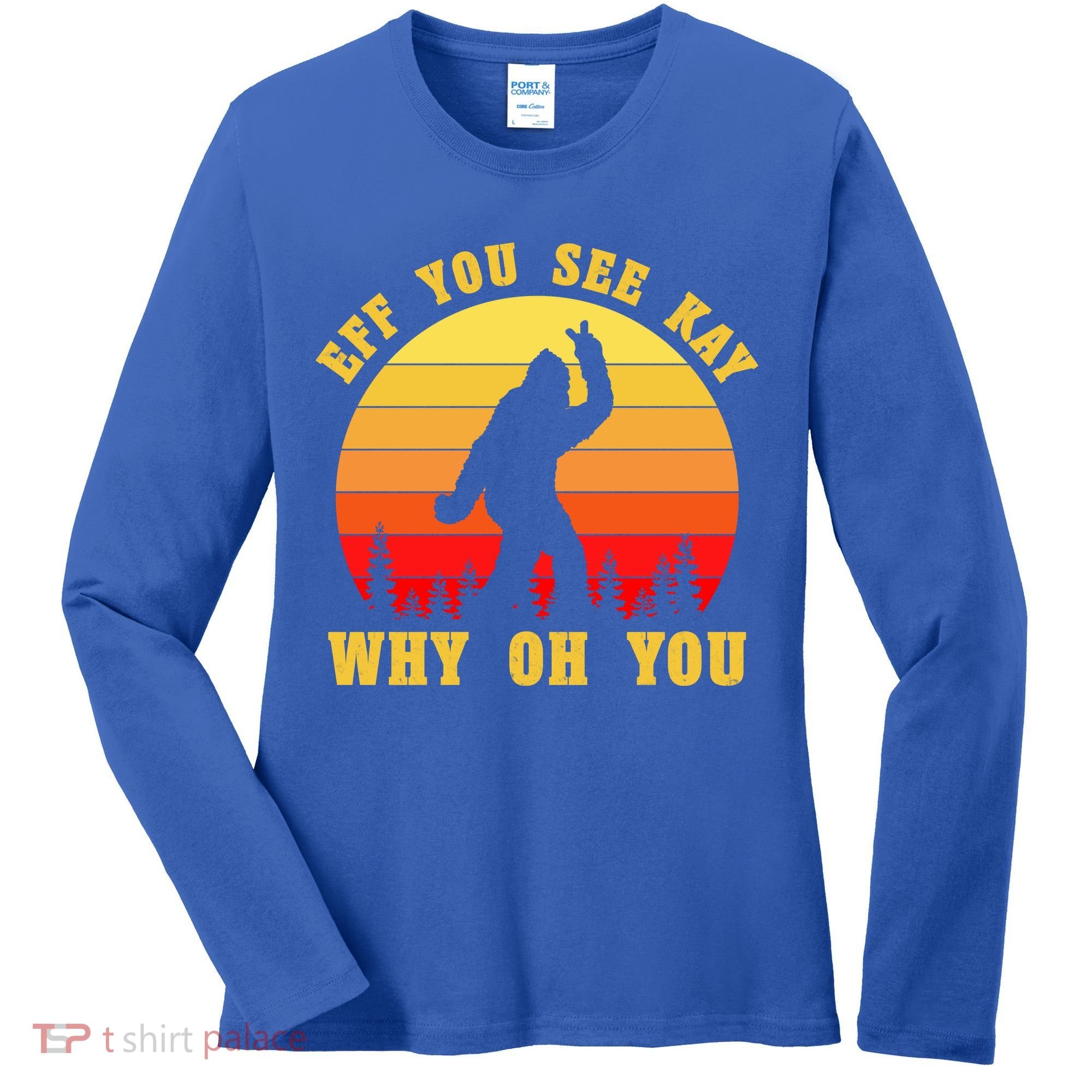 Eff You See Kay Why Oh You Bigfoot Sasquatch Funny Meme Women's Long Sleeve Shirt