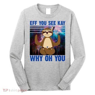 Eff You See Kay Why Oh You Yoga Sloth Space Galaxy Long Sleeve Shirt