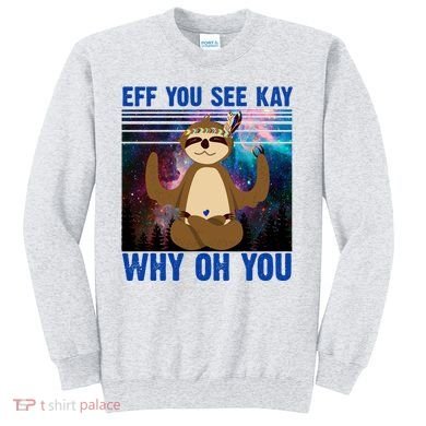 Eff You See Kay Why Oh You Yoga Sloth Space Galaxy Sweatshirt