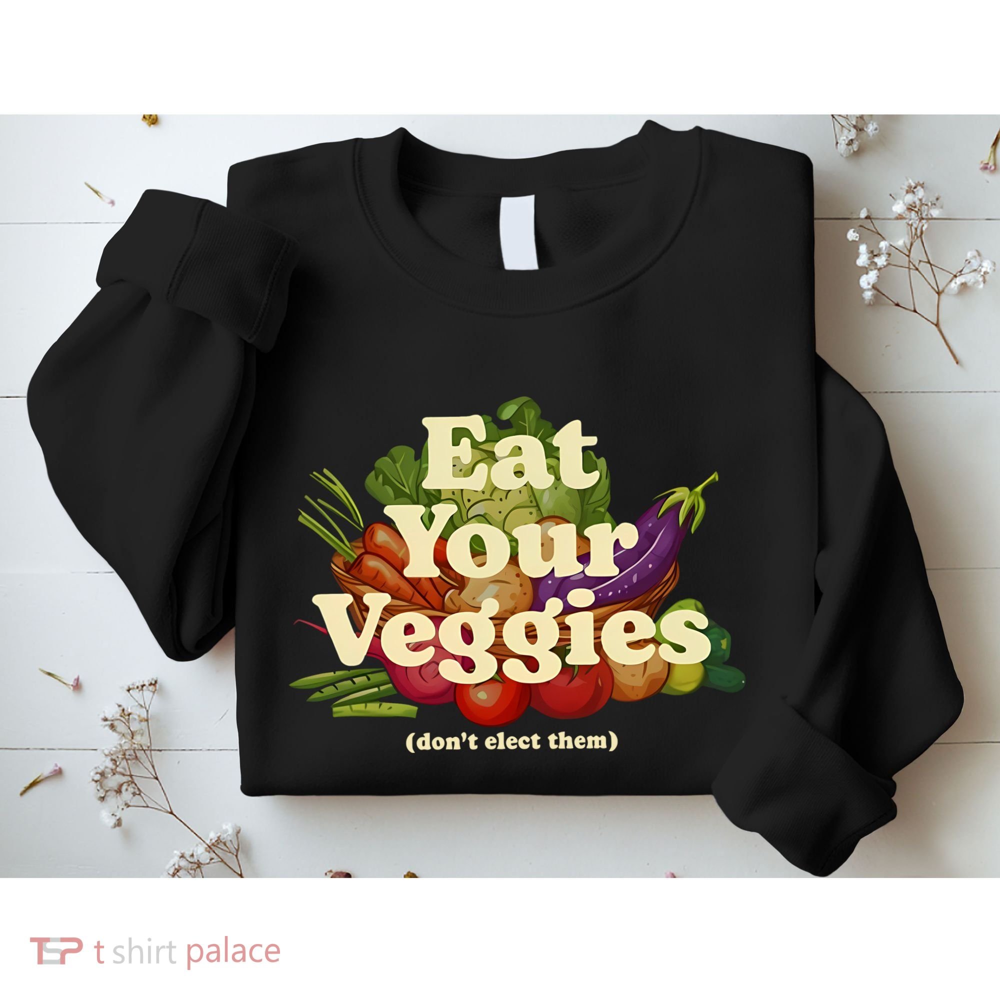 Eat Your Veggies DonT Elect Them Sweatshirt