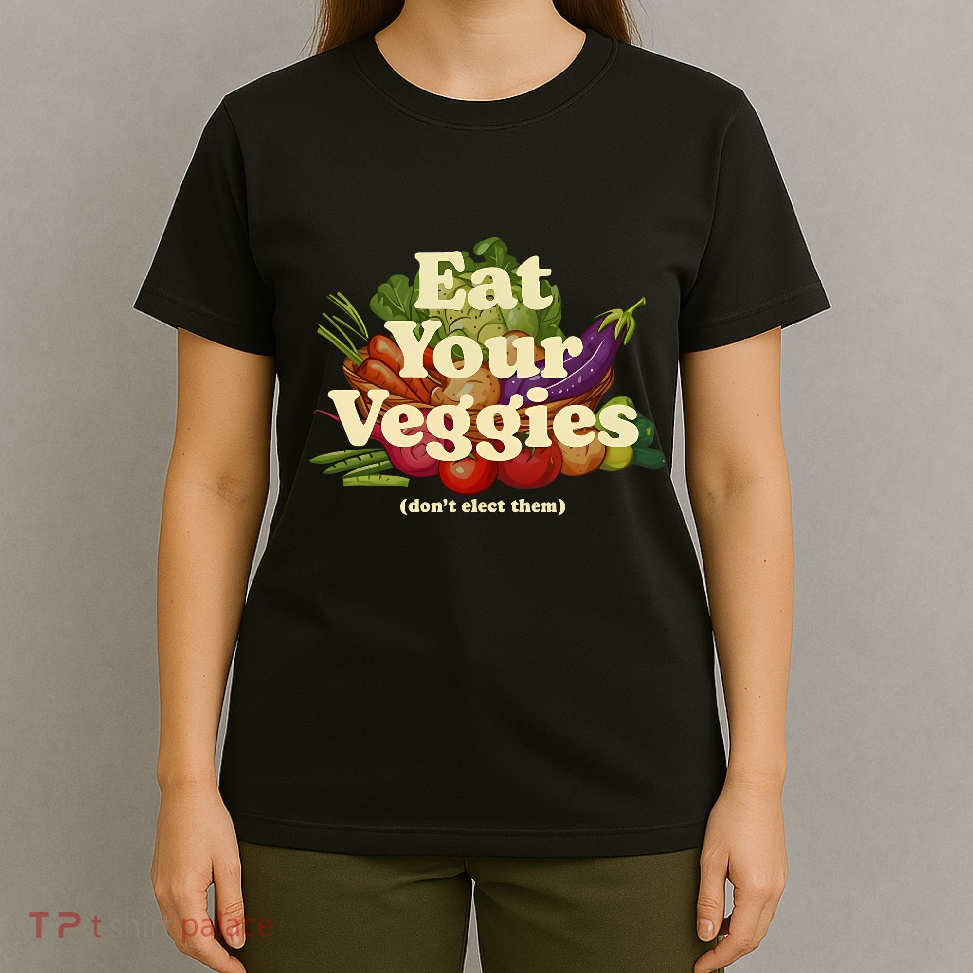Eat Your Veggies DonT Elect Them T-Shirt