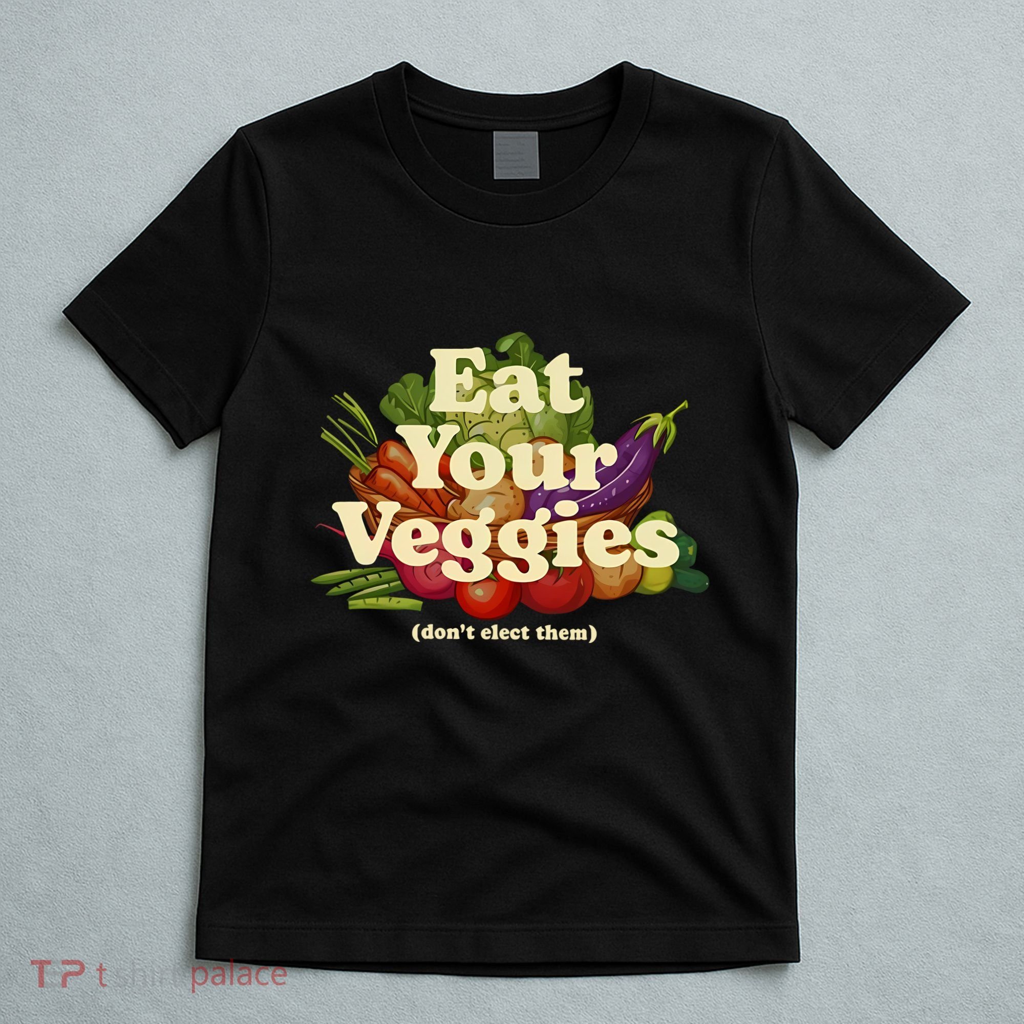 Eat Your Veggies DonT Elect Them T-Shirt